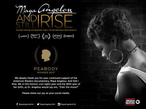 Dr. Maya Angelou: And Still I Rise - The first feature documentary about the incomparable Maya Angelou. 2017 Peabody Winner