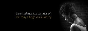 Licensed musical settings of Dr. Maya Angelou's Poetry