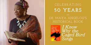 Celebrating 50 years of Dr. Maya Angelou's Historical Book "I Know Why the Caged Birds Sings"