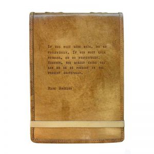 "If you must look back, do so forgivingly. If you must look forward, do so prayerfully. However, the wisest theing you can do is be present in the present gratefully." - Maya Angelou on a leather journal