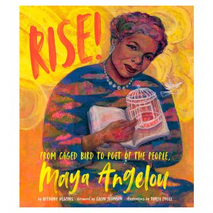 Rise! From Caged Bird to Poet of the People, Maya Angelou - by Bethany Hegedus, foreword by Colin Johnson, illustrations by Tonya Engel - Lee & Low Books