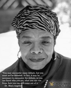 "You may encounter many defeats, but you must not be defeated. In fact, it may be necessary to encounter the defeats, so you can know who you are, what you can rise from, how you can still come out of it." - Dr. Maya Angelou